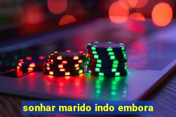 sonhar marido indo embora